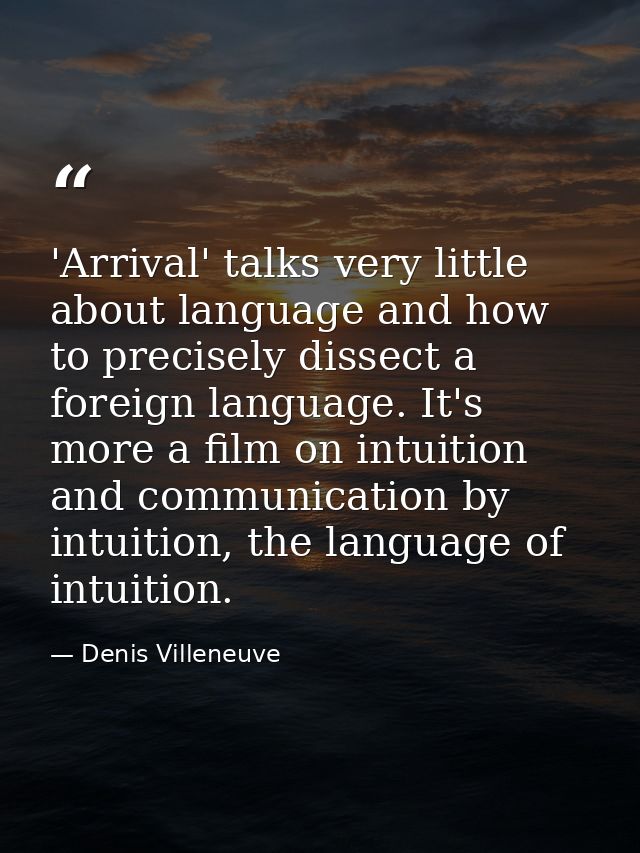'Arrival' talks very little about language and how to precisely dissect a foreign language. It's more a film on intuitio — Denis Villeneuve