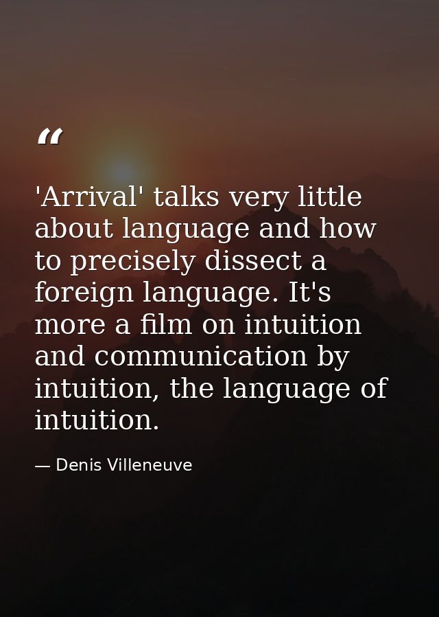 'Arrival' talks very little about language and how to precisely dissect a foreign language. It's more a film on intuitio — Denis Villeneuve