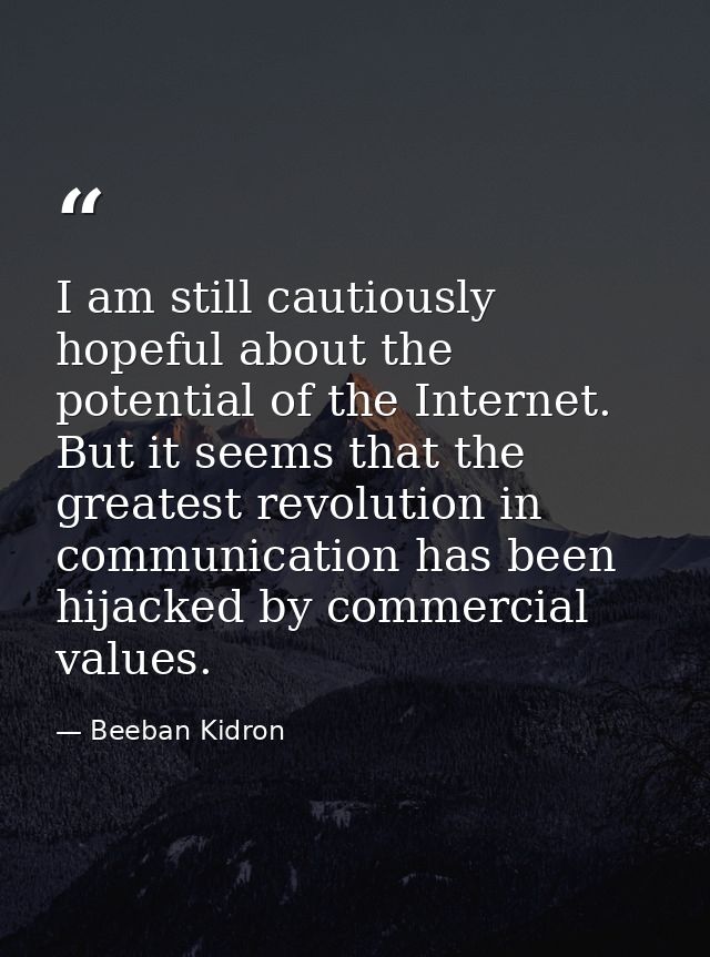 I am still cautiously hopeful about the potential of the Internet. But it seems that the greatest revolution in communic — Beeban Kidron