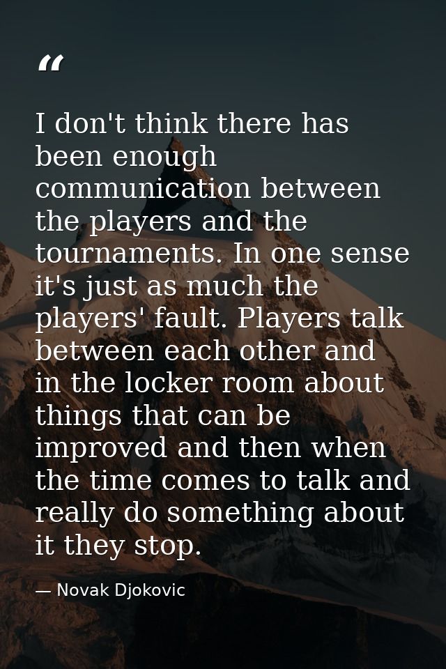 I don't think there has been enough communication between the players and the tournaments. In one sense it's just as muc — Novak Djokovic