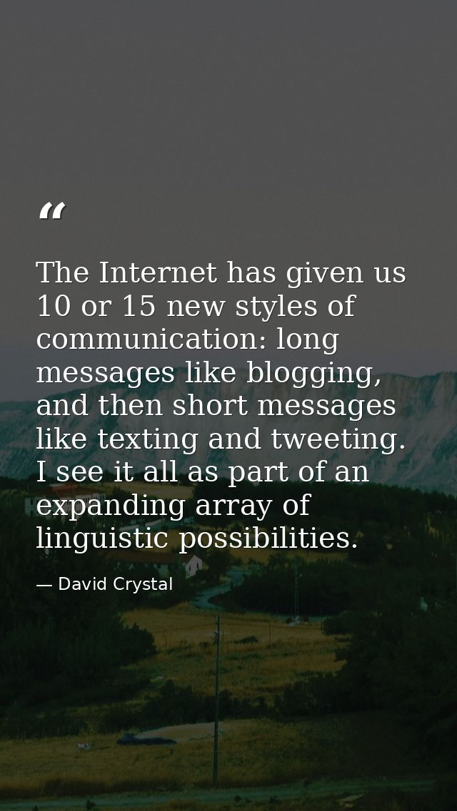 The Internet has given us 10 or 15 new styles of communication: long messages like blogging, and then short messages lik — David Crystal