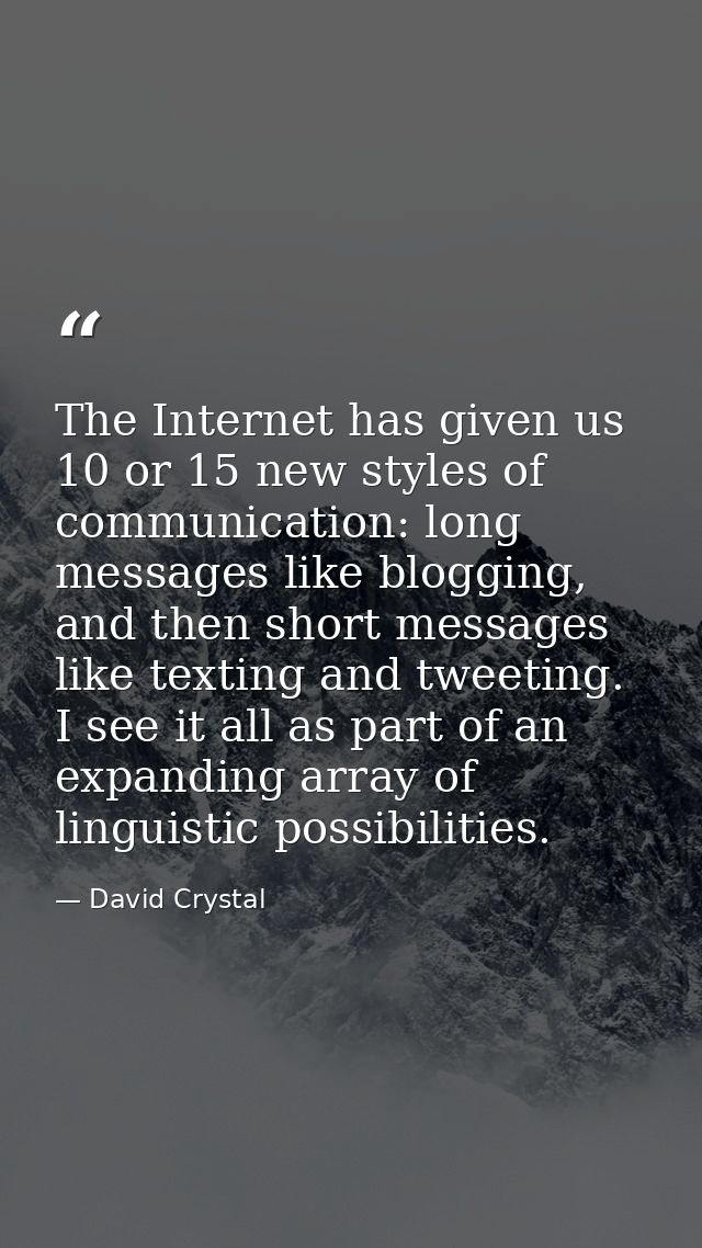 The Internet has given us 10 or 15 new styles of communication: long messages like blogging, and then short messages lik — David Crystal