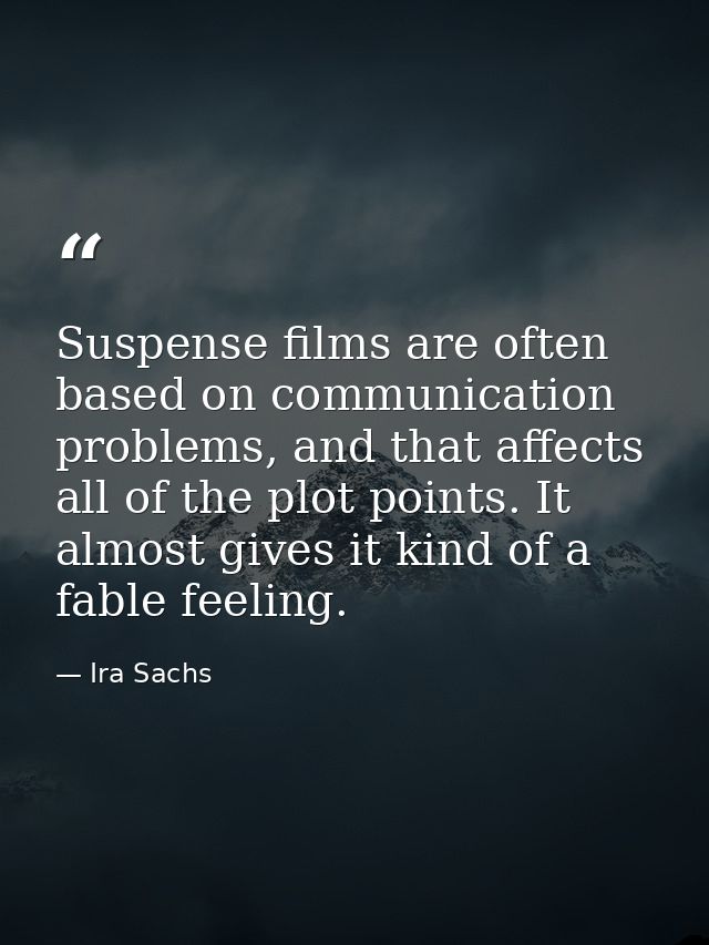 Suspense films are often based on communication problems, and that affects all of the plot points. It almost gives it ki — Ira Sachs