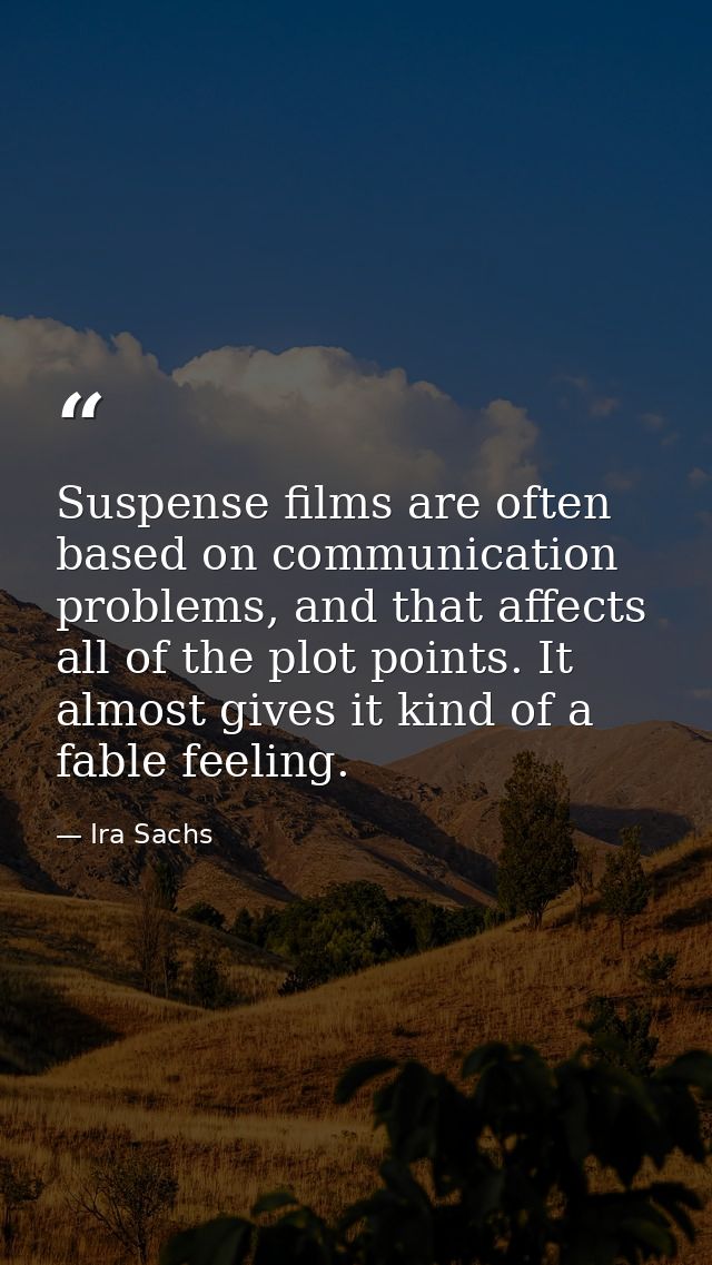 Suspense films are often based on communication problems, and that affects all of the plot points. It almost gives it ki — Ira Sachs