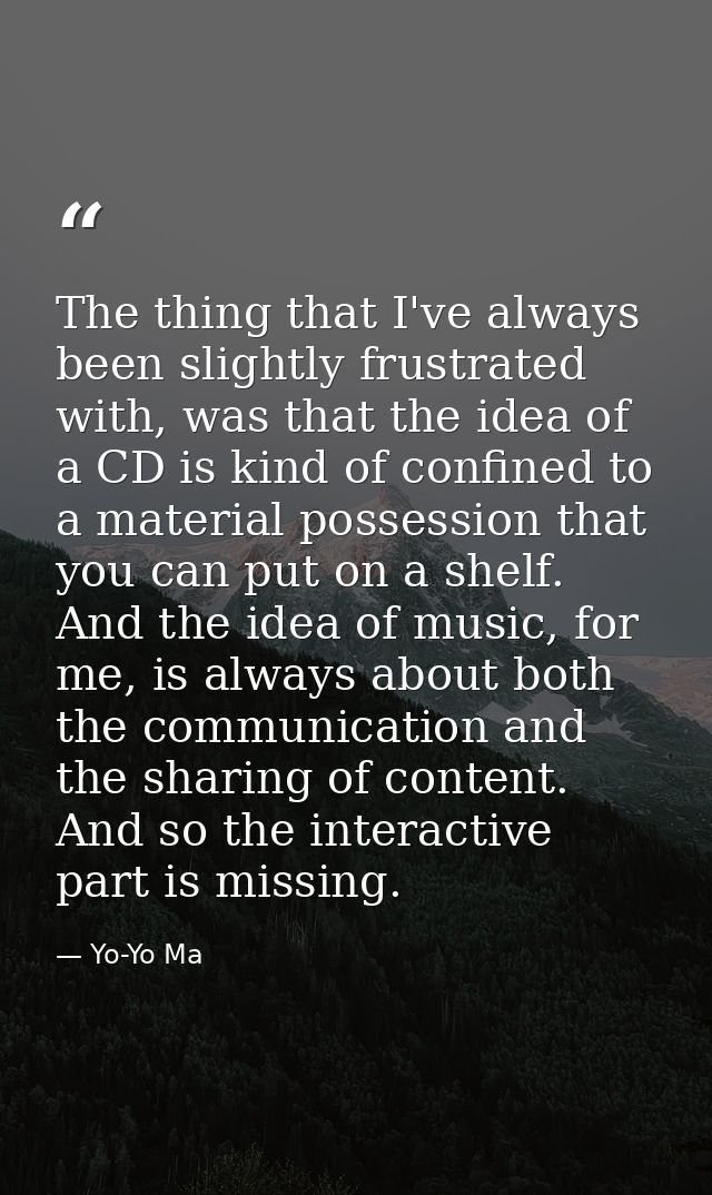 The thing that I've always been slightly frustrated with, was that the idea of a CD is kind of confined to a material po — Yo-Yo Ma