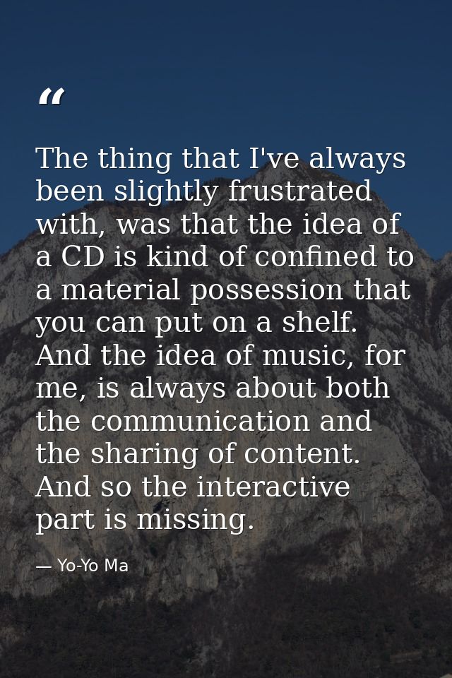 The thing that I've always been slightly frustrated with, was that the idea of a CD is kind of confined to a material po — Yo-Yo Ma