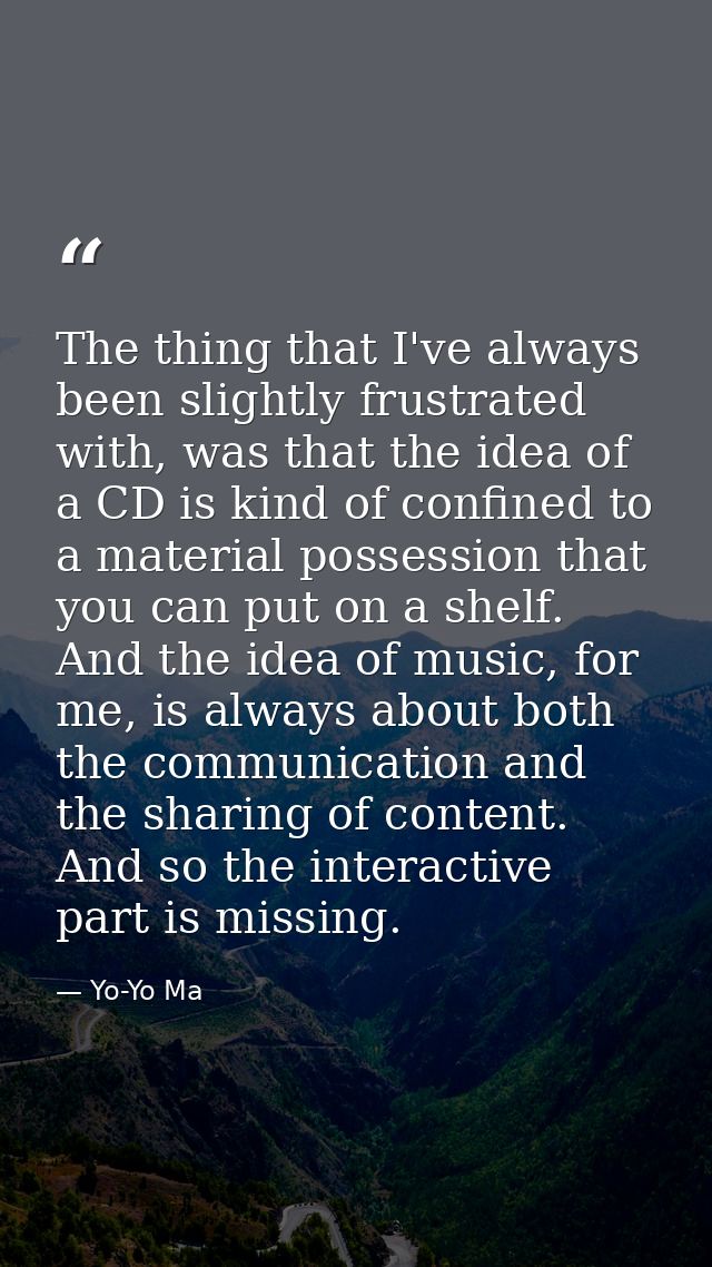The thing that I've always been slightly frustrated with, was that the idea of a CD is kind of confined to a material po — Yo-Yo Ma