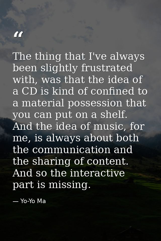 The thing that I've always been slightly frustrated with, was that the idea of a CD is kind of confined to a material po — Yo-Yo Ma