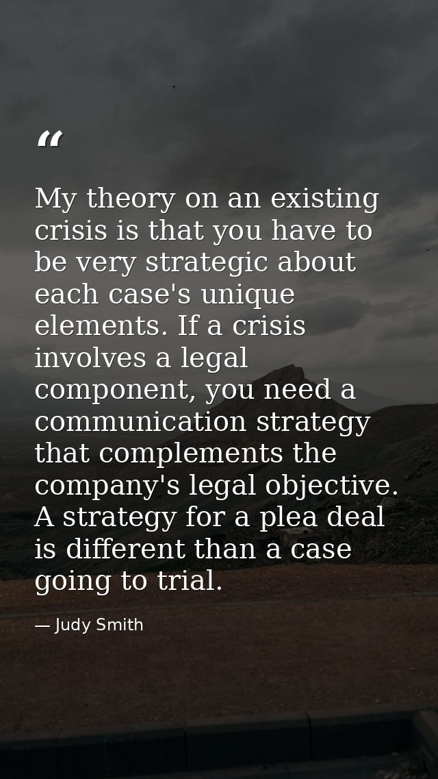 My theory on an existing crisis is that you have to be very strategic about each case's unique elements. If a crisis inv — Judy Smith