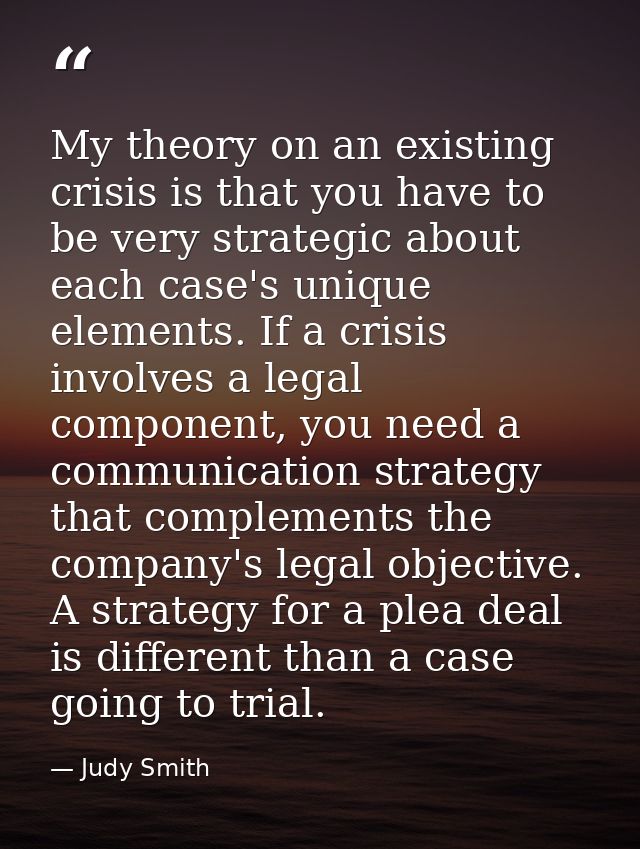 My theory on an existing crisis is that you have to be very strategic about each case's unique elements. If a crisis inv — Judy Smith