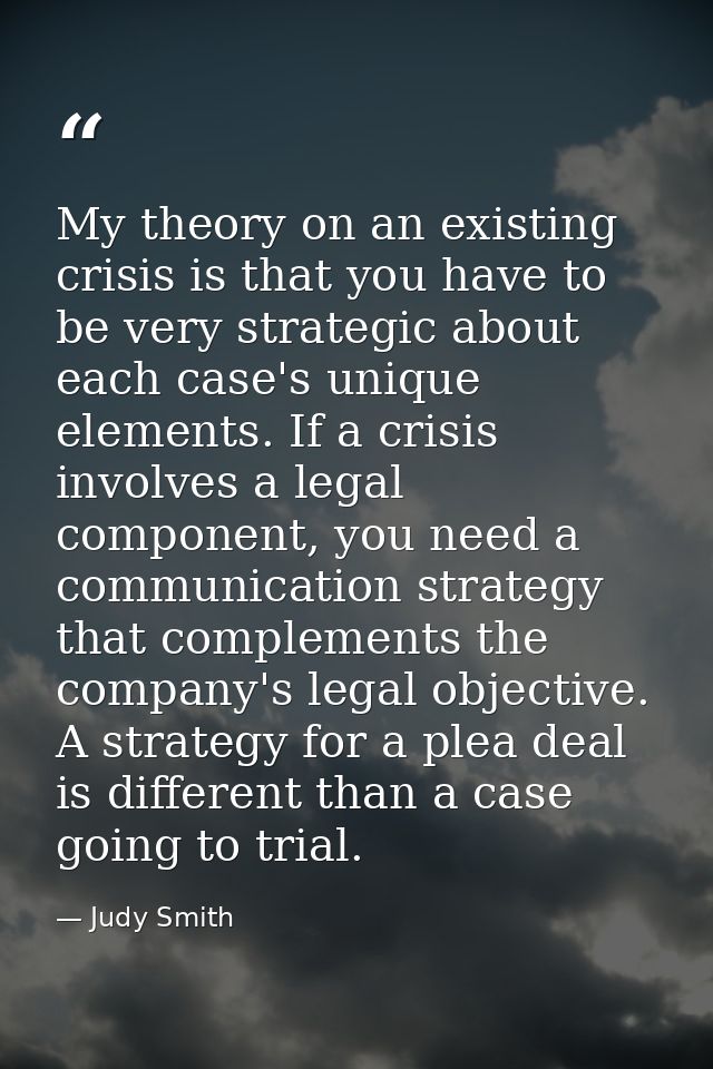 My theory on an existing crisis is that you have to be very strategic about each case's unique elements. If a crisis inv — Judy Smith