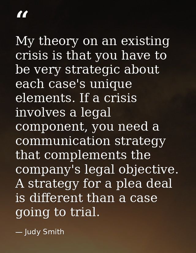 My theory on an existing crisis is that you have to be very strategic about each case's unique elements. If a crisis inv — Judy Smith