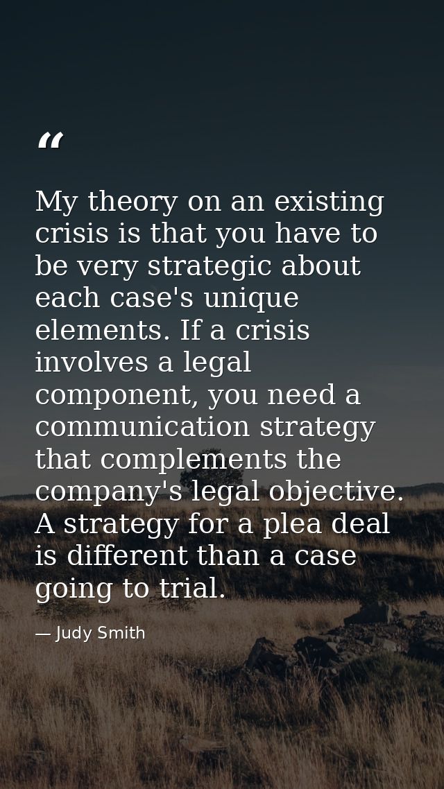 My theory on an existing crisis is that you have to be very strategic about each case's unique elements. If a crisis inv — Judy Smith