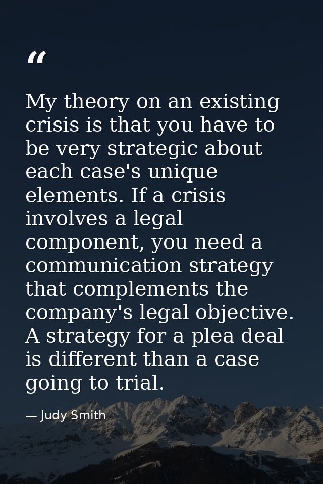 My theory on an existing crisis is that you have to be very strategic about each case's unique elements. If a crisis inv — Judy Smith
