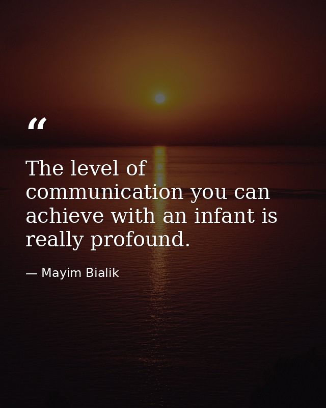 The level of communication you can achieve with an infant is really profound. — Mayim Bialik