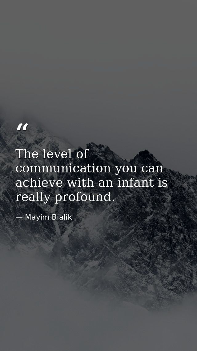 The level of communication you can achieve with an infant is really profound. — Mayim Bialik
