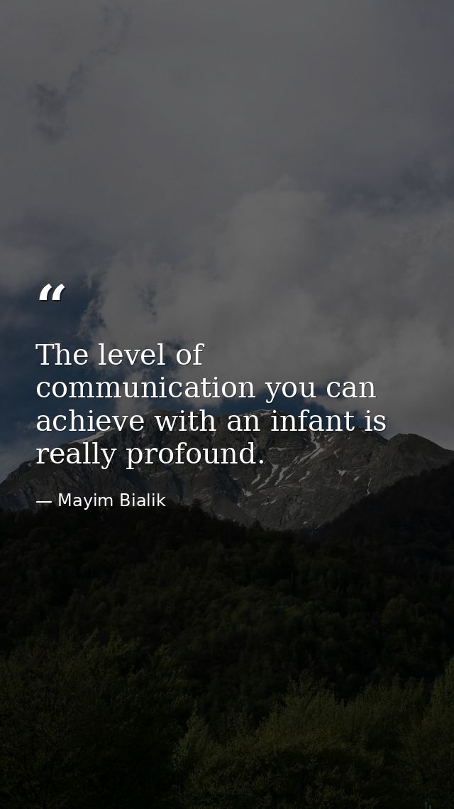 The level of communication you can achieve with an infant is really profound. — Mayim Bialik
