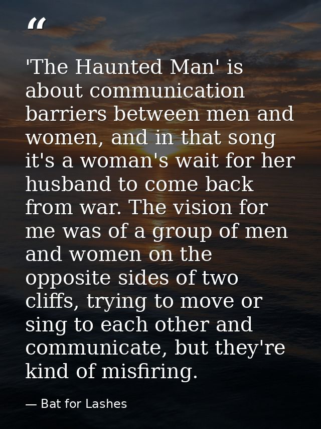 'The Haunted Man' is about communication barriers between men and women, and in that song it's a woman's wait for her hu — Bat for Lashes