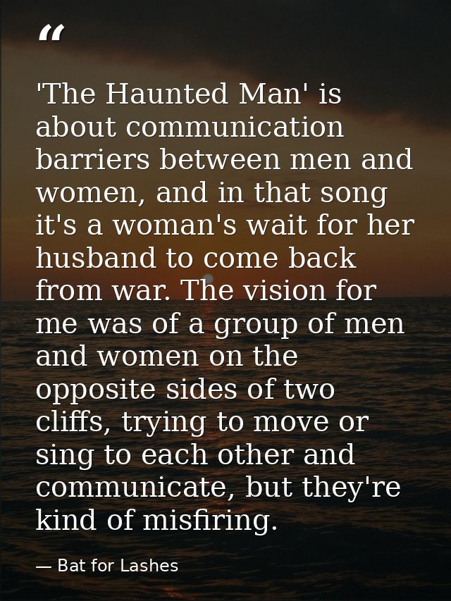 'The Haunted Man' is about communication barriers between men and women, and in that song it's a woman's wait for her hu — Bat for Lashes