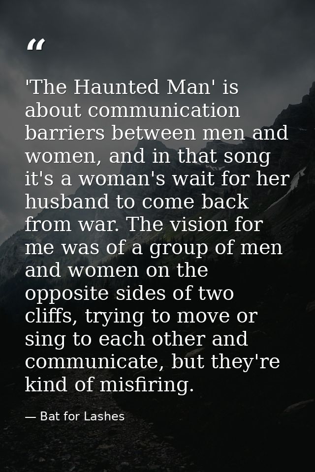 'The Haunted Man' is about communication barriers between men and women, and in that song it's a woman's wait for her hu — Bat for Lashes