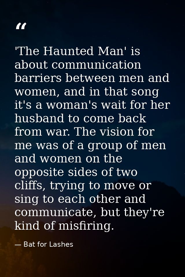 'The Haunted Man' is about communication barriers between men and women, and in that song it's a woman's wait for her hu — Bat for Lashes