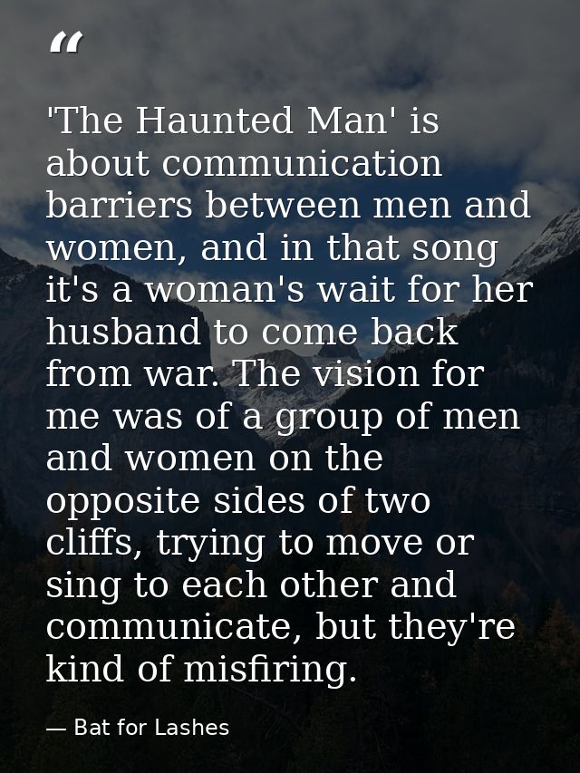'The Haunted Man' is about communication barriers between men and women, and in that song it's a woman's wait for her hu — Bat for Lashes