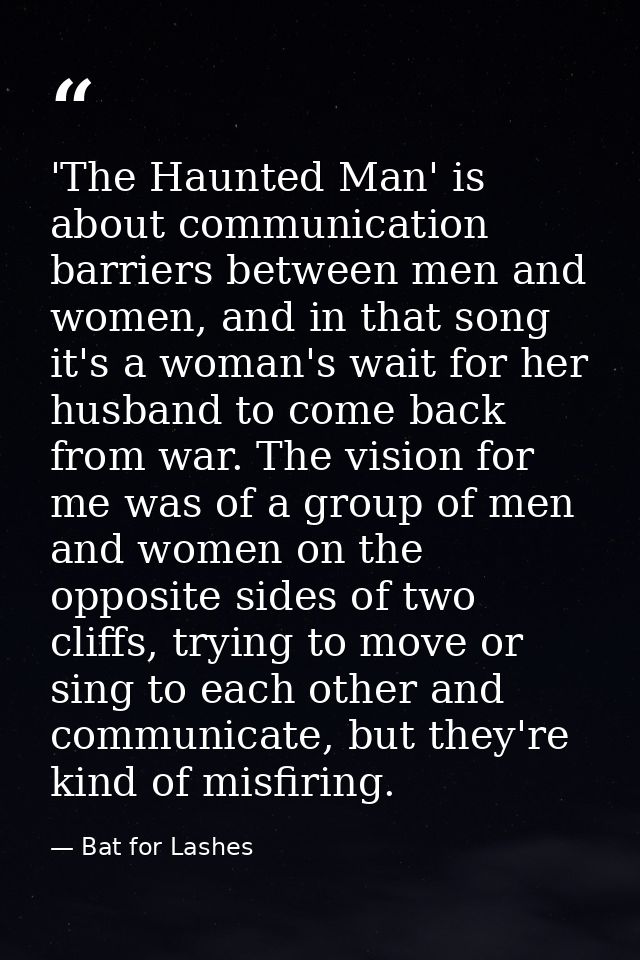 'The Haunted Man' is about communication barriers between men and women, and in that song it's a woman's wait for her hu — Bat for Lashes