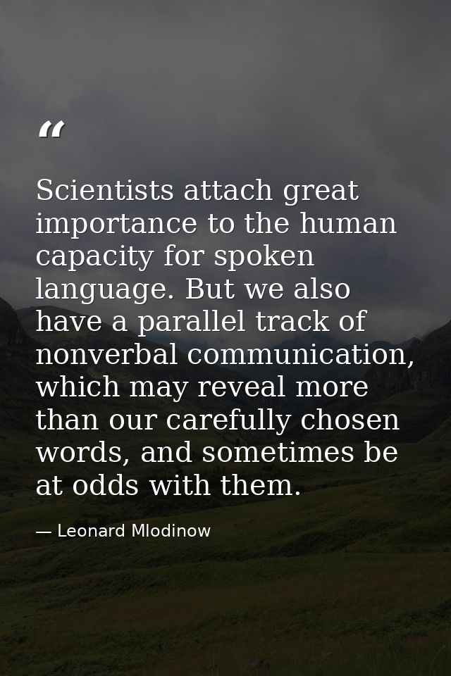 Scientists attach great importance to the human capacity for spoken language. But we also have a parallel track of nonve — Leonard Mlodinow