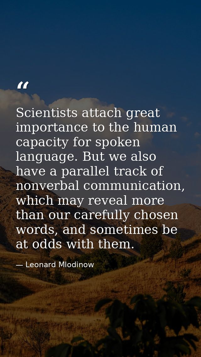 Scientists attach great importance to the human capacity for spoken language. But we also have a parallel track of nonve — Leonard Mlodinow