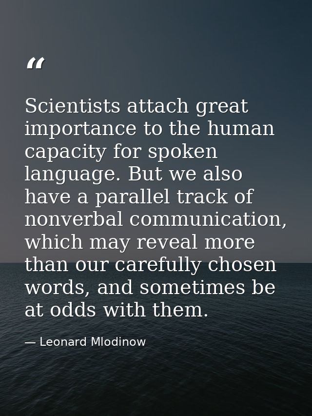 Scientists attach great importance to the human capacity for spoken language. But we also have a parallel track of nonve — Leonard Mlodinow