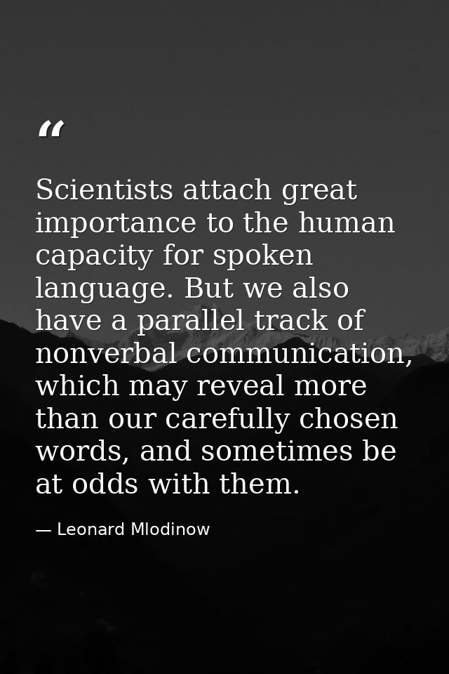 Scientists attach great importance to the human capacity for spoken language. But we also have a parallel track of nonve — Leonard Mlodinow
