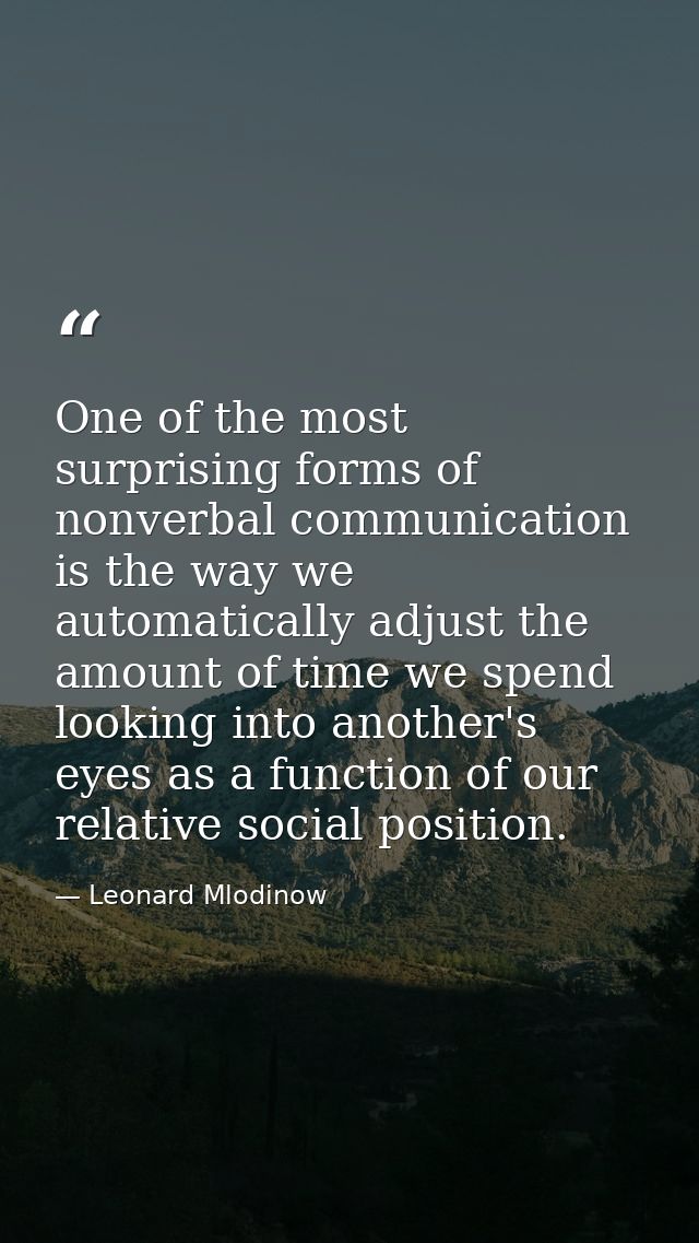 One of the most surprising forms of nonverbal communication is the way we automatically adjust the amount of time we spe — Leonard Mlodinow