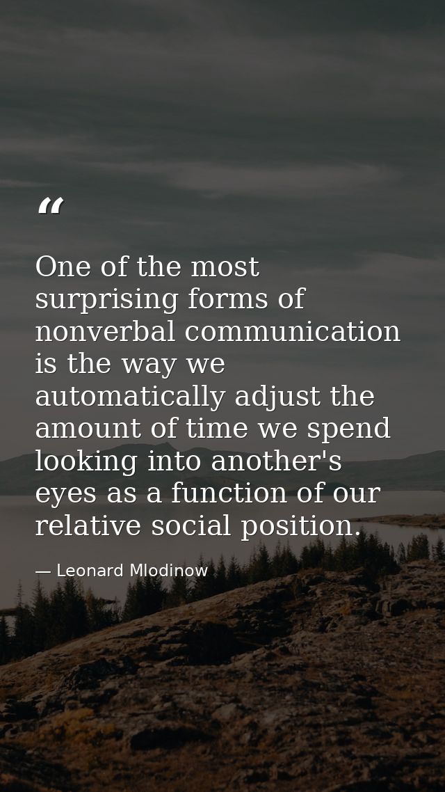 One of the most surprising forms of nonverbal communication is the way we automatically adjust the amount of time we spe — Leonard Mlodinow