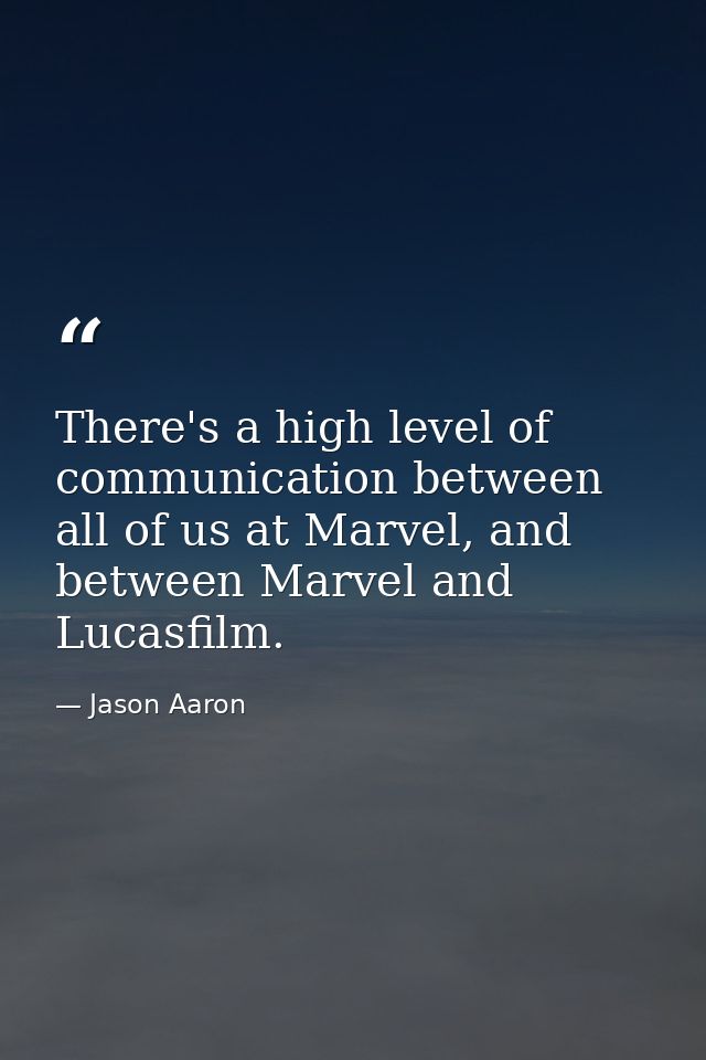 There's a high level of communication between all of us at Marvel, and between Marvel and Lucasfilm. — Jason Aaron