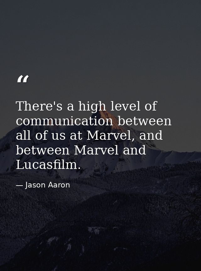 There's a high level of communication between all of us at Marvel, and between Marvel and Lucasfilm. — Jason Aaron