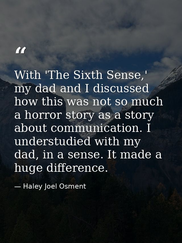 With 'The Sixth Sense,' my dad and I discussed how this was not so much a horror story as a story about communication. I — Haley Joel Osment