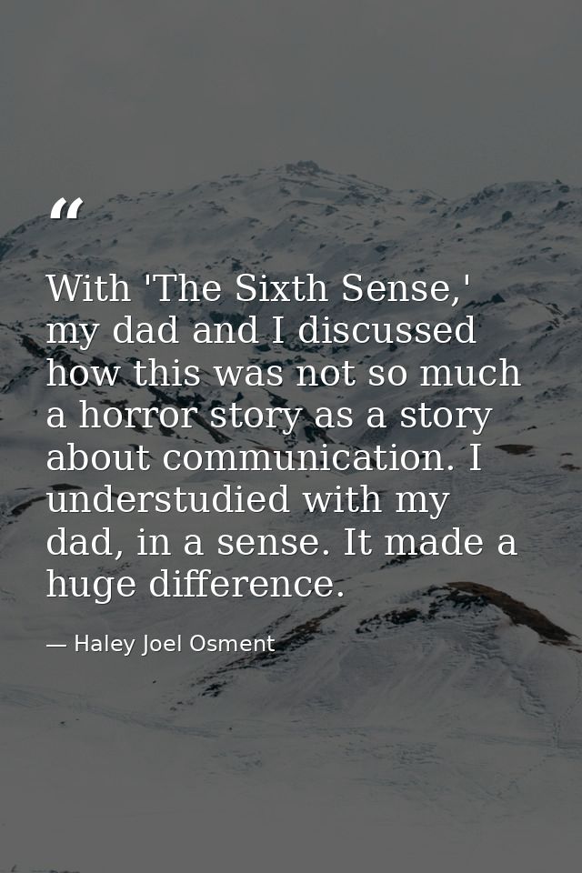 With 'The Sixth Sense,' my dad and I discussed how this was not so much a horror story as a story about communication. I — Haley Joel Osment