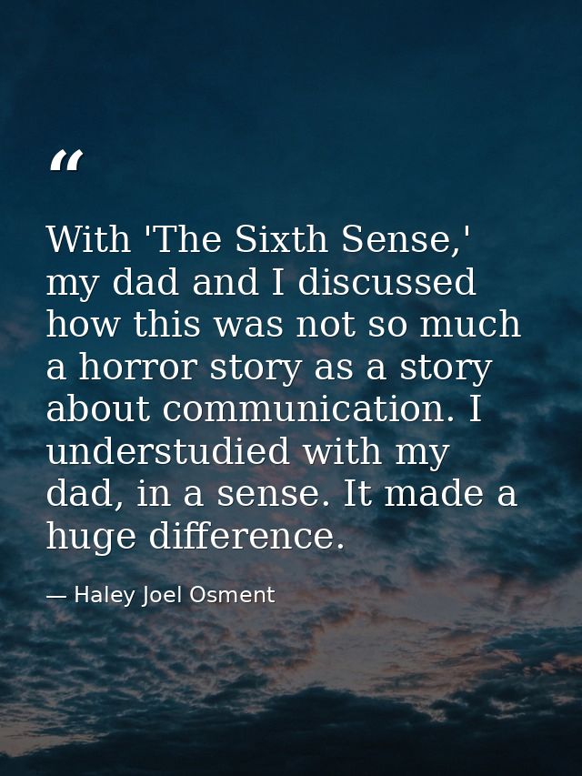 With 'The Sixth Sense,' my dad and I discussed how this was not so much a horror story as a story about communication. I — Haley Joel Osment