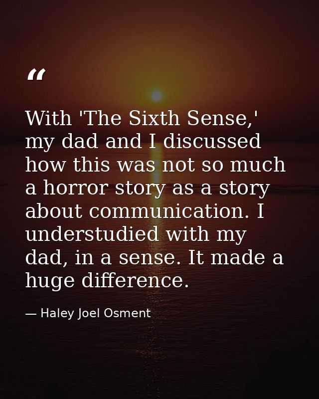 With 'The Sixth Sense,' my dad and I discussed how this was not so much a horror story as a story about communication. I — Haley Joel Osment