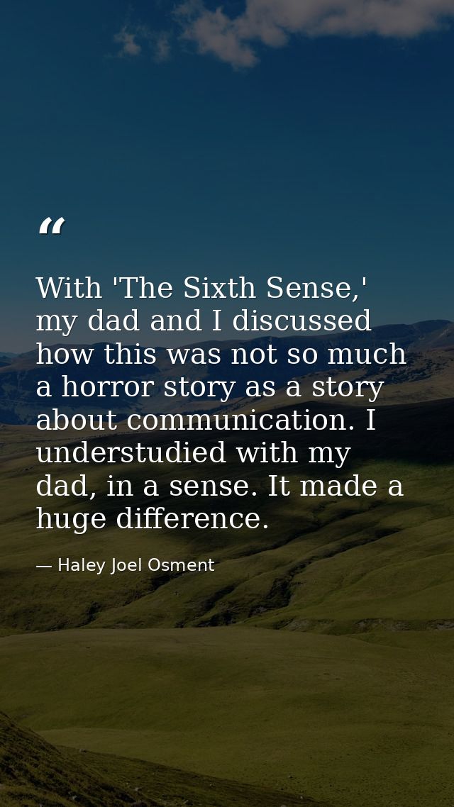 With 'The Sixth Sense,' my dad and I discussed how this was not so much a horror story as a story about communication. I — Haley Joel Osment