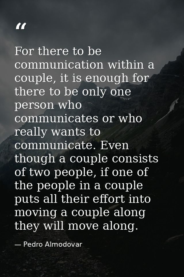 For there to be communication within a couple, it is enough for there to be only one person who communicates or who real — Pedro Almodovar