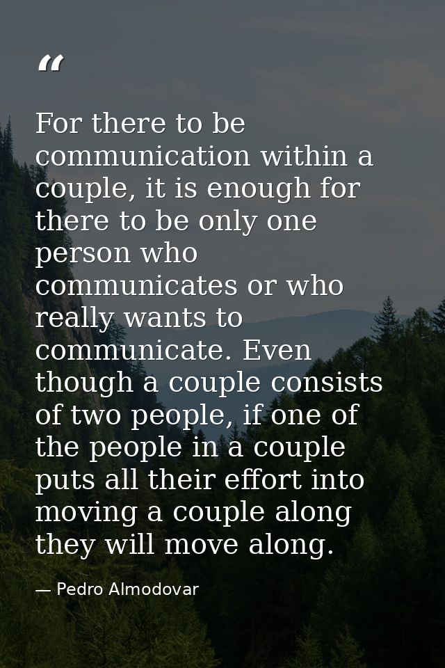 For there to be communication within a couple, it is enough for there to be only one person who communicates or who real — Pedro Almodovar