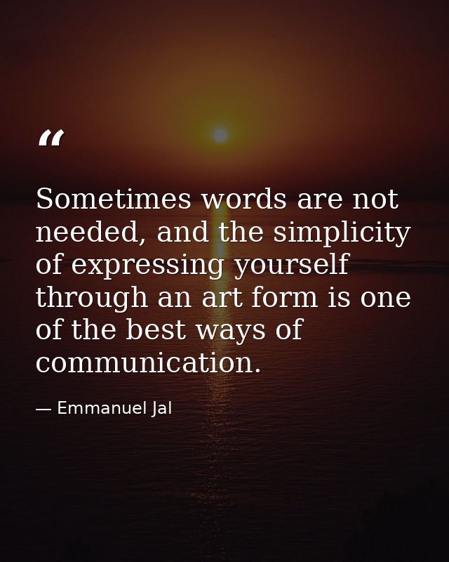 Sometimes words are not needed, and the simplicity of expressing yourself through an art form is one of the best ways of — Emmanuel Jal