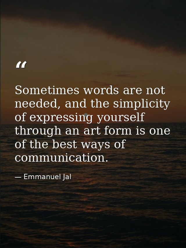 Sometimes words are not needed, and the simplicity of expressing yourself through an art form is one of the best ways of — Emmanuel Jal