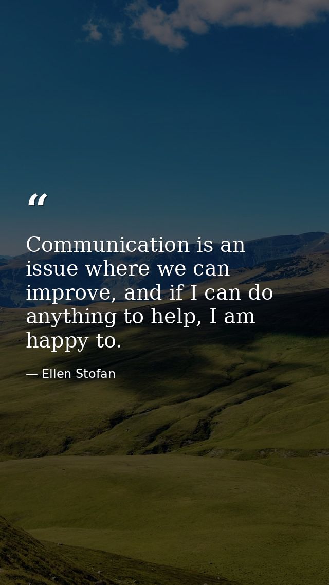 Communication is an issue where we can improve, and if I can do anything to help, I am happy to. — Ellen Stofan