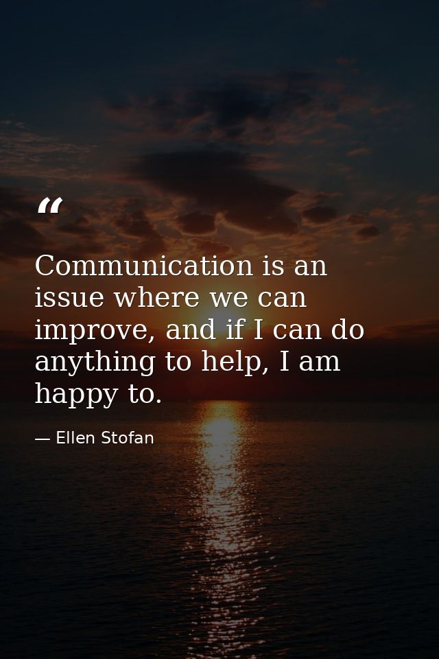 Communication is an issue where we can improve, and if I can do anything to help, I am happy to. — Ellen Stofan