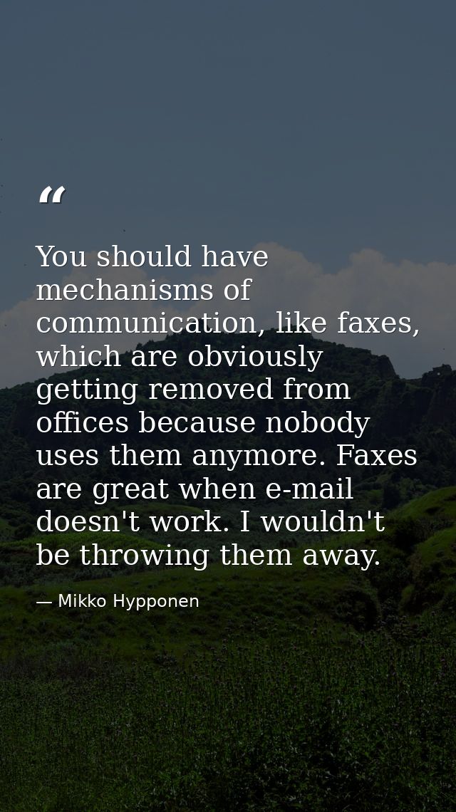 You should have mechanisms of communication, like faxes, which are obviously getting removed from offices because nobody — Mikko Hypponen