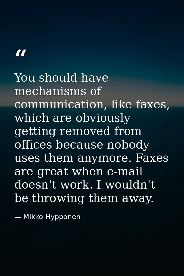 You should have mechanisms of communication, like faxes, which are obviously getting removed from offices because nobody — Mikko Hypponen