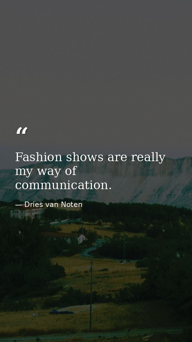 Fashion shows are really my way of communication. — Dries van Noten