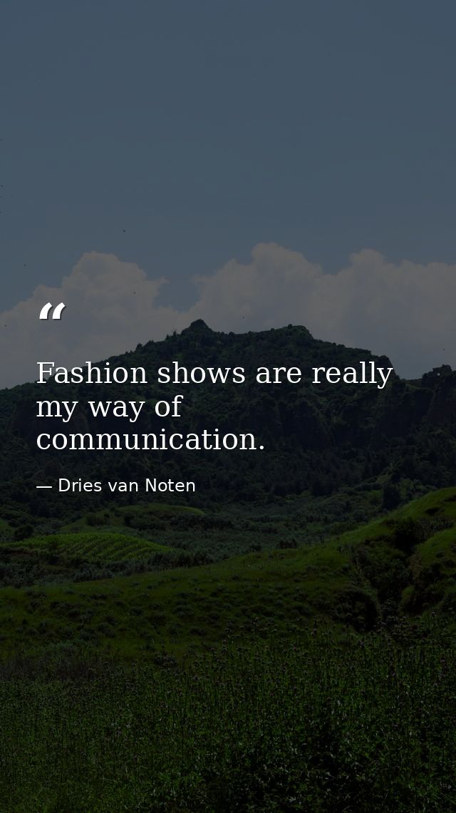 Fashion shows are really my way of communication. — Dries van Noten